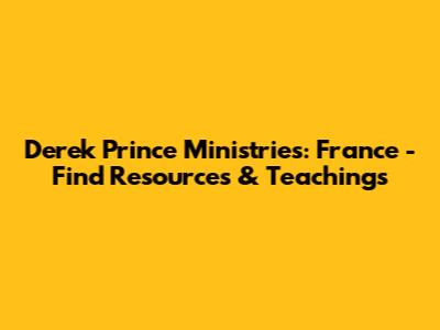 Derek Prince Ministries: France - Find Resources & Teachings
