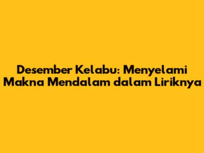 Desember Kelabu: Menyelami Makna Mendalam dalam Liriknya