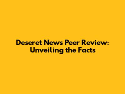 Deseret News Peer Review: Unveiling the Facts
