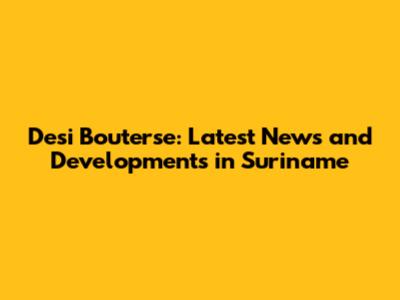 Desi Bouterse: Latest News and Developments in Suriname