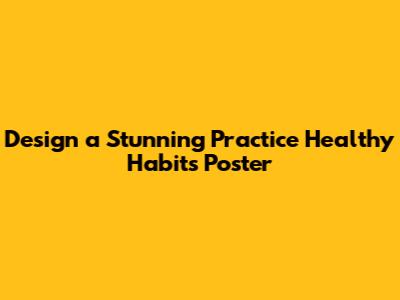 Design a Stunning 'Practice Healthy Habits' Poster