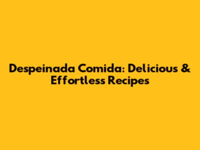 Despeinada Comida: Delicious & Effortless Recipes