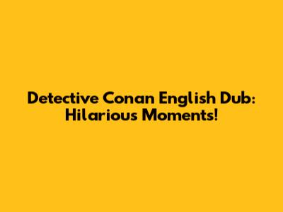 Detective Conan English Dub: Hilarious Moments!