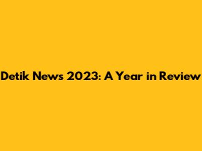 Detik News 2023: A Year in Review