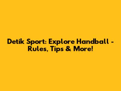 Detik Sport: Explore Handball - Rules, Tips & More!