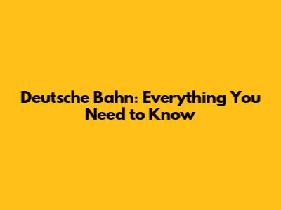 Deutsche Bahn: Everything You Need to Know