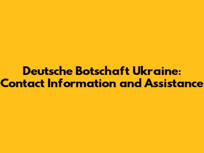 Deutsche Botschaft Ukraine: Contact Information and Assistance