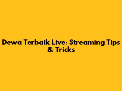 Dewa Terbaik Live: Streaming Tips & Tricks