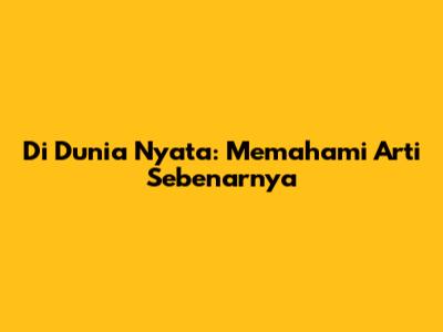Di Dunia Nyata: Memahami Arti Sebenarnya