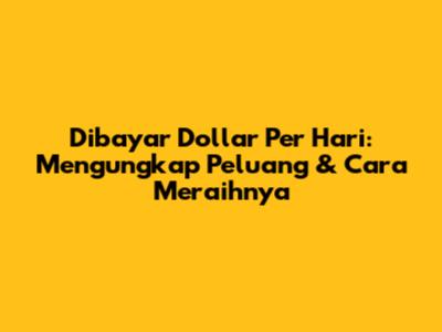 Dibayar Dollar Per Hari: Mengungkap Peluang & Cara Meraihnya