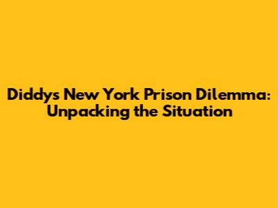 Diddy's New York Prison Dilemma: Unpacking the Situation