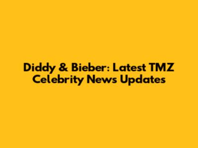 Diddy & Bieber: Latest TMZ Celebrity News Updates