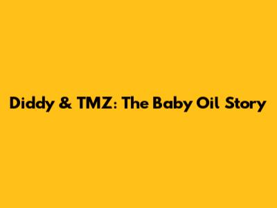 Diddy & TMZ: The Baby Oil Story