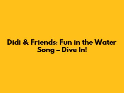 Didi & Friends: Fun in the Water Song – Dive In!