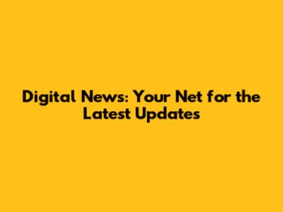 Digital News: Your Net for the Latest Updates