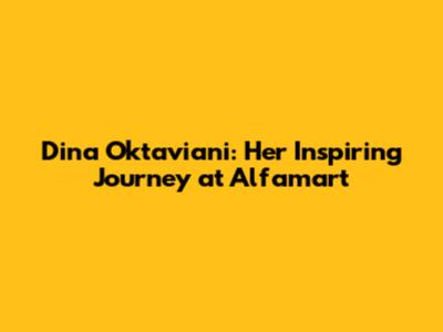 Dina Oktaviani: Her Inspiring Journey at Alfamart