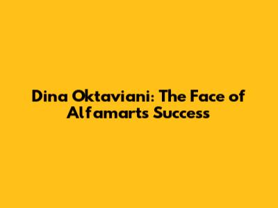 Dina Oktaviani: The Face of Alfamart's Success
