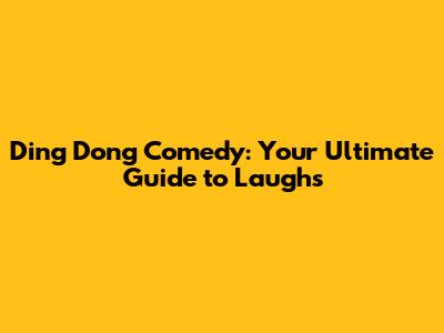 Ding Dong Comedy: Your Ultimate Guide to Laughs