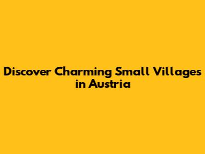 Discover Charming Small Villages in Austria