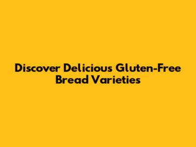 Discover Delicious Gluten-Free Bread Varieties