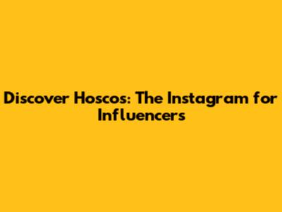 Discover Hoscos: The Instagram for Influencers