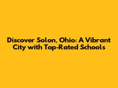 Discover Solon, Ohio: A Vibrant City with Top-Rated Schools
