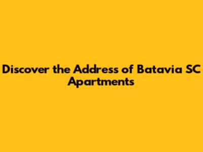 Discover the Address of Batavia SC Apartments