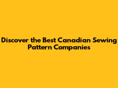 Discover the Best Canadian Sewing Pattern Companies