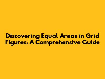 Discovering Equal Areas in Grid Figures: A Comprehensive Guide
