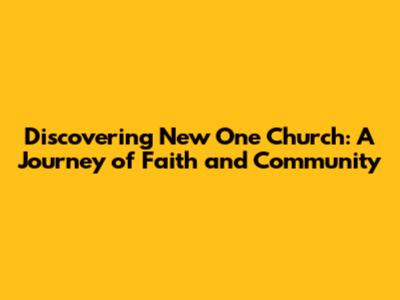 Discovering New One Church: A Journey of Faith and Community