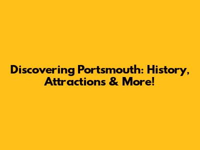 Discovering Portsmouth: History, Attractions & More!