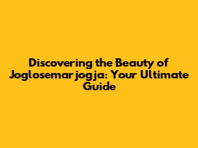 Discovering the Beauty of Joglosemarjogja: Your Ultimate Guide