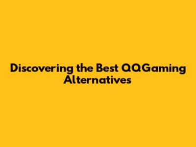 Discovering the Best QQGaming Alternatives
