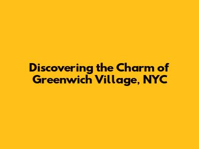 Discovering the Charm of Greenwich Village, NYC