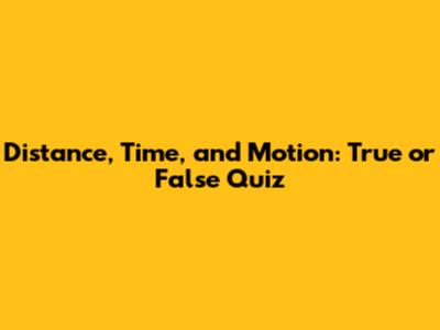 Distance, Time, and Motion: True or False Quiz