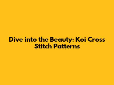 Dive into the Beauty: Koi Cross Stitch Patterns