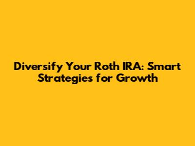 Diversify Your Roth IRA: Smart Strategies for Growth