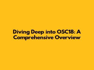 Diving Deep into OSC18: A Comprehensive Overview