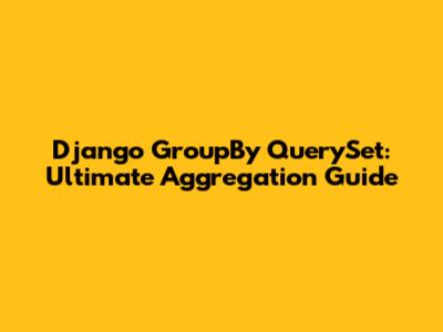 Django GroupBy QuerySet: Ultimate Aggregation Guide