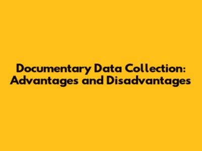 Documentary Data Collection: Advantages and Disadvantages
