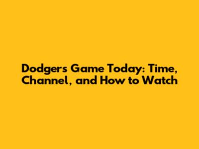 Dodgers Game Today: Time, Channel, and How to Watch