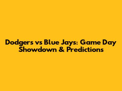 Dodgers vs Blue Jays: Game Day Showdown & Predictions