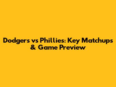 Dodgers vs Phillies: Key Matchups & Game Preview