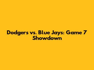 Dodgers vs. Blue Jays: Game 7 Showdown
