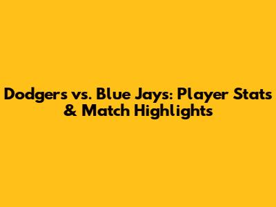 Dodgers vs. Blue Jays: Player Stats & Match Highlights