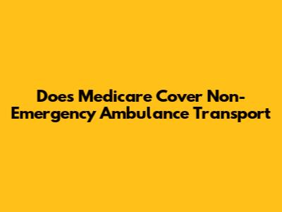 Does Medicare Cover Non-Emergency Ambulance Transport