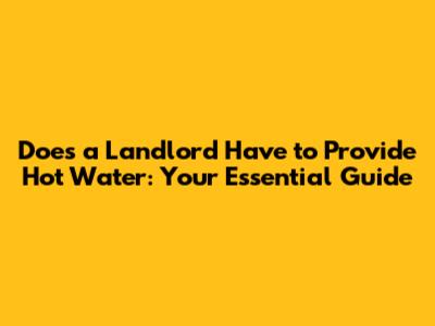 Does a Landlord Have to Provide Hot Water: Your Essential Guide