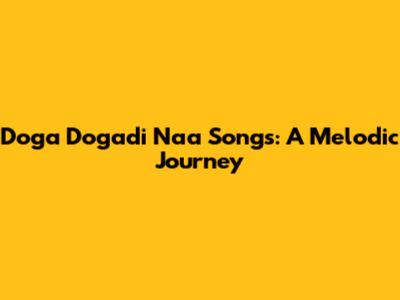 Doga Dogadi Naa Songs: A Melodic Journey