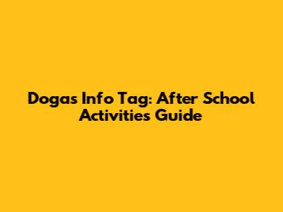 Dogas Info Tag: After School Activities Guide
