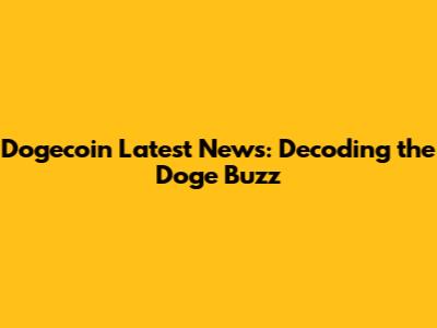 Dogecoin Latest News: Decoding the Doge Buzz